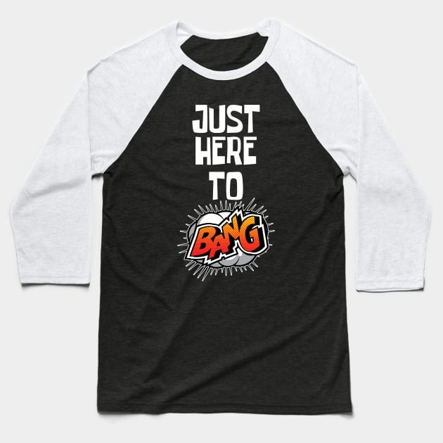 Just Here to Bang Baseball T-Shirt by CF.LAB.DESIGN